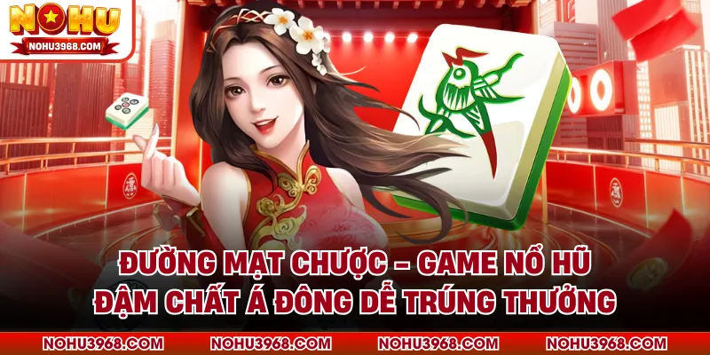 Đường Mạt Chược - Game Nổ Hũ Đậm Chất Á Đông Dễ Trúng Thưởng
