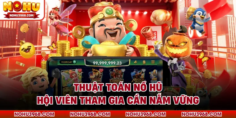 Thuật Toán Nổ Hũ - Hội Viên Tham Gia Cần Nắm Vững